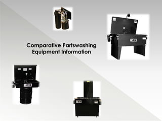 Comparative Partswashing
Equipment Information
 