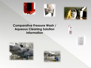 Comparative Pressure Wash /
Aqueous Cleaning Solution
Information
 