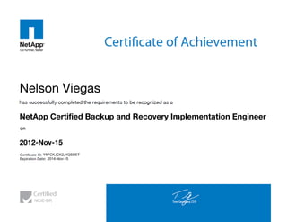 Nelson Viegas
NetApp Certified Backup and Recovery Implementation Engineer
2012-Nov-15
Y8FCKJCK2J4QSBET
2014-Nov-15
NCIE-BR
 