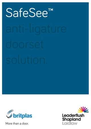 SafeSee™
anti-ligature
doorset
solution.
More than a door.
 