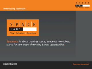 creating space Supervision guarantteed
Introducing Spacelabs
Spacelabs is about creating space, space for new ideas,
space for new ways of working & new opportunities.
 
