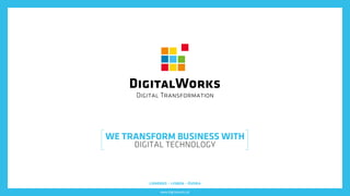 www.digitalworks.pt
londres - lisboa - évora
WE TRANSFORM BUSINESS WITH
DIGITAL TECHNOLOGY
 