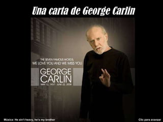 Una carta de George Carlin Música: He ain’t heavy, he’s my brother  Clic para avanzar 