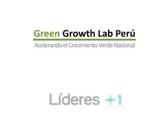 Green	
  Growth	
  Lab	
  Perú 
Acelerando	
  el	
  Crecimiento	
  Verde	
  Nacional
 