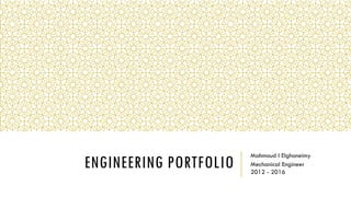 ENGINEERING PORTFOLIO
Mahmoud I Elghoneimy
Mechanical Engineer
2012 - 2016
 