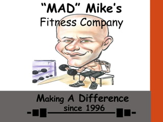 “MAD” Mike’s
Fitness Company
Making A Difference
since 1996
 