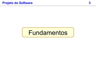 Projeto do Software 3
Fundamentos
 