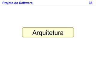 Projeto do Software 36
Arquitetura
 