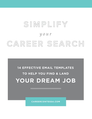 y o u r
14 EFFECTIVE EMAIL TEMPLATES
TO HELP YOU FIND & LAND
YOUR DREAM JOB
CAREERCONTESSA.COM
 