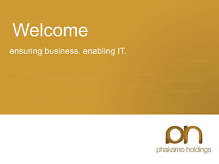 Welcome
ensuring business. enabling IT.
 