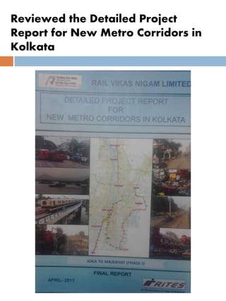 Reviewed the Detailed Project
Report for New Metro Corridors in
Kolkata
 