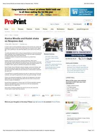 8/01/2015 9:28 amNews: Konica Minolta and Kodak shake on Nexpress deal - ProPrint
Page 1 of 3http://www.proprint.com.au/News/146104,konica-minolta-and-kodak-shake-on-nexpress-deal.aspx
SEARCH
Sign in or Register 807LikeLike FollowFollow @proprint@proprint
Home News Reviews Features Events Photos Jobs Marketplace Magazine pressXchange.com
0LikeLike TweetTweet 0 0 Email this Print this Site feedback
Konica Minolta and Kodak shake
on Nexpress deal
27 May 2009 | Peter Kohn | Comment now
In what is seen as Konica Minolta’s gateway to the print-for-pay market, the
company that came to PacPrint four years ago as a member of the “digital
light” club is wielding its new NexPress agency as its pass to the vendor A-
list.
The deal was sealed under a volley of camera flashes on the Konica Minolta
stand yesterday, as its managing director Hiro Kaji and Kodak Australasia's
managing director Steve Venn shook hands.
It preserves Kodak's role as the service partner for all NexPress
installations.
Kodak's regional vice-president, prepress marketing, Steve Green,
described the reseller agreement for NexPress as "very exciting. You've got
an organisation with far-reaching distributing, sales and support network. It's
a fantastic match, good for customers and good for the industry".
David Procter, Konica Minolta's national manager, production printing, said
that over the past four years the company has built up its customer base
with the bizhub PRO C6500 and was looking for "a device these customers
can grow into".
"The NexPress is a powerful machine and with our sales force of 20 across
Australia, we've got the opportunity for some very good coverage," he said.
Citing a non-disclosure agreement, Procter did not elaborate on any early
sales leads but "we are hopeful that within the next month or two we can
secure a couple of installations".
Quizzed about applications, Procter said a lot of Konica Minolta's potential
clients for the NexPress would come from the VDP and transactional
segments and from digital hubs.
High-quality marketing collateral and web-to-print are also areas that
Procter wants to steer NexPress towards.
Related Articles
Tech guide: Editor’s picks
Tech guide: Digital cutsheet
presses
Three Konica Minolta printers win
BLI Awards
Cover story: Lightning fast Konica
Minolta C1100 and C1085
Konica Minolta printer unveiled
against bridge backdrop
What are your thoughts on this story? Please login or subscribe to comment. Forum Rules.
VIEW PREVIOUS POLLS »
POPULAR STORIES
IPMG in try before you buy with SEMA
Bankstown Snap collapsed owing $340,000
Boon for heatset as catalogues supersizing
Flexo printer adds digital for short run
HP launches low cost latex printers
LATEST POLL
Which of the many new products
launched in 2014 were you most
interested in?
Digital cutsheet printers
UV offset presses
MIS and W2P systems
Wide format printers
Other
VOTE
LATEST COMMENTS
Banksy
They shouldn't have bothered. A case of being
first to publish it wrong if...
Papers scramble to publish hostage issues · 3
weeks ago
Hot Topics: CREDIT & DEBT | CATALOGUES | NEWSPAPERS IN FLUX | THE LANDA STORY | NEW TECHNOLOGY
Home » News » Business
 