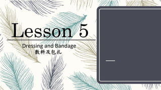 Lesson 5
Dressing and Bandage
______________________________________
敷料及包扎
 