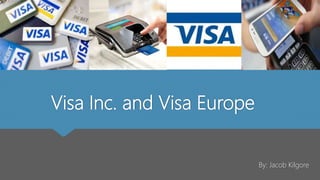 Visa Inc. and Visa Europe
By: Jacob Kilgore
 