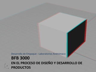 Desarrollo de Empaque - Laboratorios Andrómaco
BFB 3000
EN EL PROCESO DE DISEÑO Y DESARROLLO DE
PRODUCTOS
 