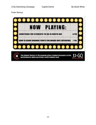 U-Go Advertising Campaign Capitol Centre By Sarah White
Poster Mockup!
!
!
!
!
!
!
!
!
!
!
!
!
!
!
!
!
!
!
!
!
!
17
 