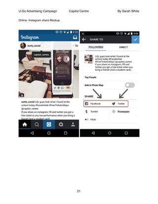 U-Go Advertising Campaign Capitol Centre By Sarah White
Online- Instagram share Mockup!
!
!
!
!
!
!
!
!
!
!
!
!
!
!
21
 