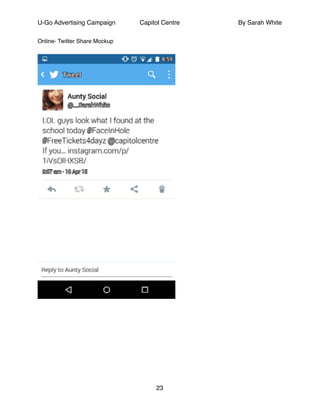 U-Go Advertising Campaign Capitol Centre By Sarah White
Online- Twitter Share Mockup !
!
!
!
!
!
!
!
!
!
!
!
!
!
!
!
!
!
!
!
!
!
!
!
!
!
!
!
!
!
!
!
!
!
!
!
!
!
!
!
!
!
!
!
!
!
!
!
!
23
 