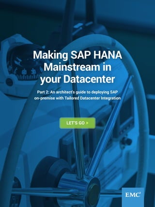 Part 2: An architect’s guide to deploying SAP
on-premise with Tailored Datacenter Integration
Making SAP HANA
Mainstream in
your Datacenter
LET’S GO
 