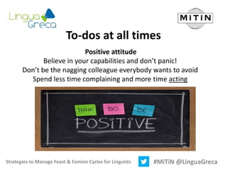 Strategies to Manage Feast & Famine Cycles for Linguists #MiTiN @LinguaGreca
To-dos at all times
Positive attitude
Believe...