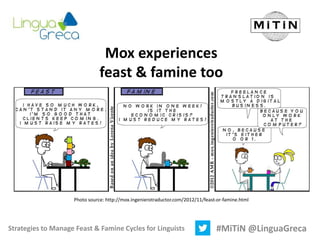Strategies to Manage Feast & Famine Cycles for Linguists #MiTiN @LinguaGreca
Mox experiences
feast & famine too
Photo sour...