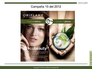 Copyright © 2012 by Oriflame Cosmetics SA
C15–20/10al9/11
Campaña 15 del 2012
 