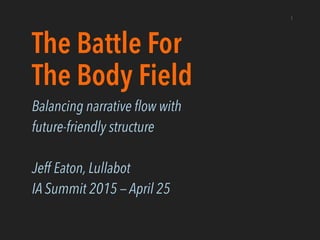 The Battle For
The Body Field
Balancing narrative flow with
future-friendly structure
Jeff Eaton, Lullabot
IA Summit 2015 — April 25
1
 