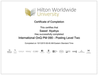 Certificate of Completion
This certifies that
Saeed Alyahya
Has successfully completed
International OnQ PM 090 - Posting Level Two
Completed on 10/1/2015 06:40 AM Eastern Standard Time
 