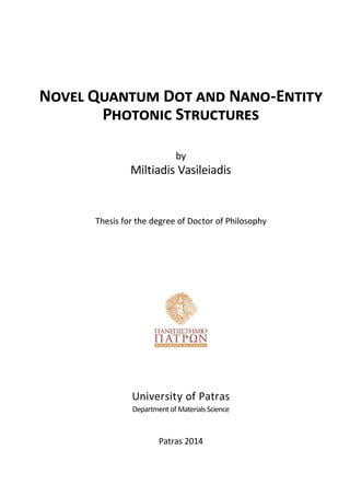 Novel Quantum Dot and Nano-Entity
Photonic Structures
by
Miltiadis Vasileiadis
Thesis for the degree of Doctor of Philosophy
University of Patras
Department of Materials Science
Patras 2014
 