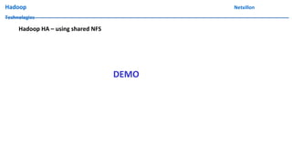 Hadoop Netxillon
Technologies
Hadoop HA – using shared NFS
DEMO
 