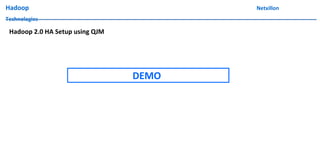 Hadoop Netxillon
Technologies
DEMO
Hadoop 2.0 HA Setup using QJM
 