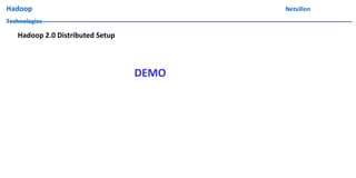 Hadoop Netxillon
Technologies
Hadoop 2.0 Distributed Setup
DEMO
 