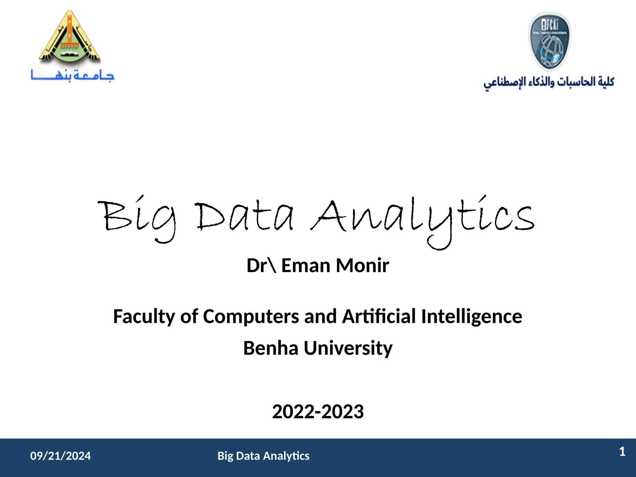 2/11/2023 1 1
09/21/2024 Big Data Analytics
Big Data Analytics
Dr Eman Monir
Faculty of Computers and Artificial Intelligence
Benha University
2022-2023
 