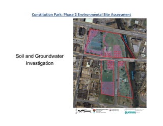 Soil and Groundwater
Investigation
Constitution Park: Phase 2 Environmental Site Assessment
 