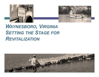 WAYNESBORO, VIRGINIA
SETTING THE STAGE FOR
REVITALIZATION
 