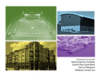 Clockwise from top left:
Astoria Sports Complex
Grants Pass Food Bank
Port of Newport
Hillsboro mixed-use
 