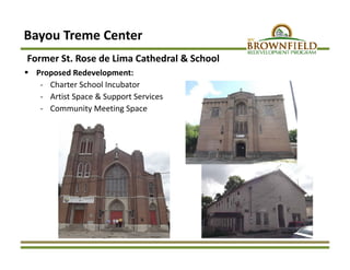 Former St. Rose de Lima Cathedral & School
 Proposed Redevelopment: 
‐ Charter School Incubator
‐ Artist Space & Support Services
‐ Community Meeting Space
Bayou Treme Center 
 