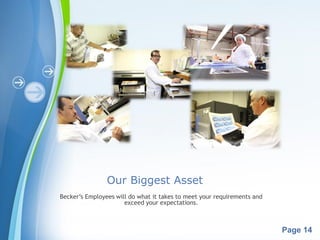 Powerpoint Templates
Page 14
Our Biggest Asset
Becker’s Employees will do what it takes to meet your requirements and
exceed your expectations.
 