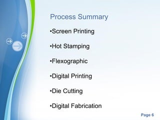 Powerpoint Templates
Page 6
Process Summary
•Screen Printing
•Hot Stamping
•Flexographic
•Digital Printing
•Die Cutting
•Digital Fabrication
 