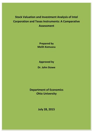 Stock Valuation and Investment Analysis of Intel
Corporation and Texas Instruments: A Comparative
Assessment
Prepared by
Melih Komuscu
Approved by
Dr. John Stowe
Department of Economics
Ohio University
July 28, 2015
 