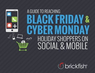 BLACKFRIDAY&
CYBERMONDAY
HOLIDAY SHOPPERS ON
SOCIAL & MOBILE
+
A GUIDE TO REACHING
 