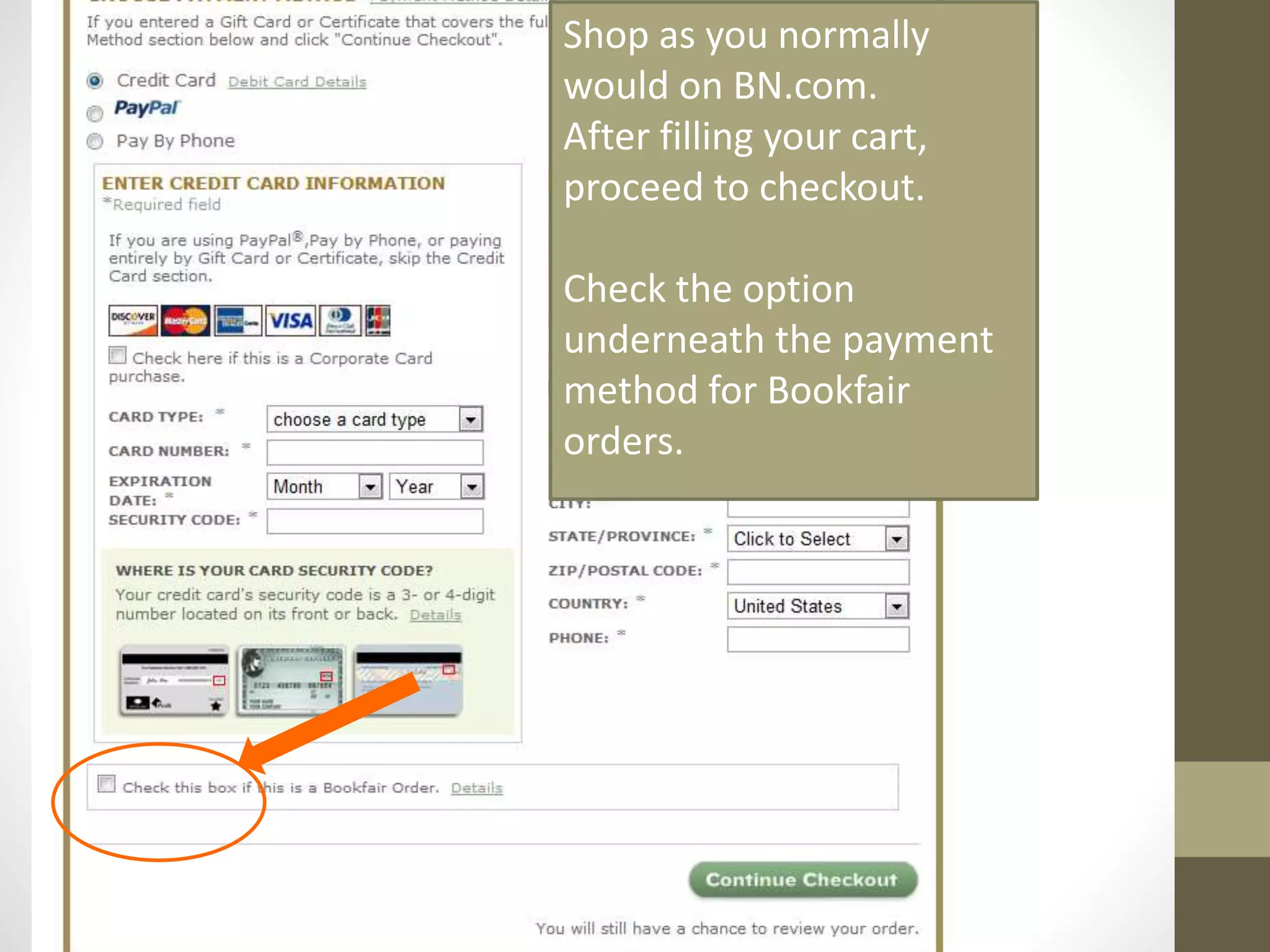 Shop as you normally
would on BN.com.
After filling your cart,
proceed to checkout.
Check the option
underneath the coupon
code to add Bookfair ID.