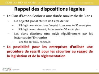 Rappel des dispositions légalesLe Plan d’Action Senior a une durée maximale de 3 ansUn objectif global chiffré doit être défini: