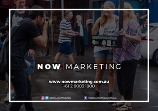 www.nowmarketing.com.au
+61 2 9003 1900
NOWMARKETINGAUSTRALIANOWMARKETINGAUS
 