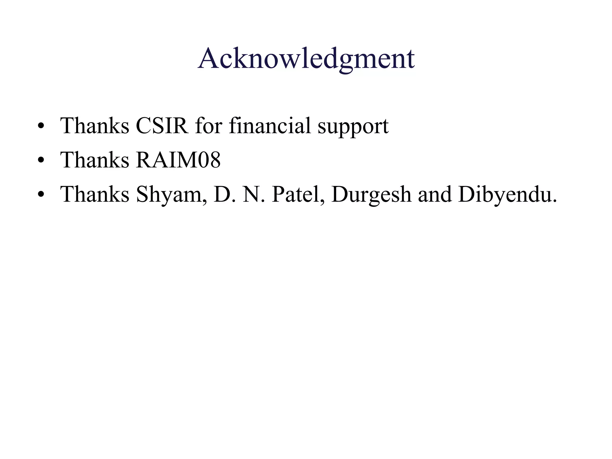 Acknowledgment
• Thanks CSIR for financial support
• Thanks RAIM08
• Thanks Shyam, D. N. Patel, Durgesh and Dibyendu.
 