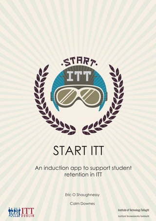 An induction app to support student
retention in ITT
START ITT
Eric O Shaughnessy
Colm Downes
 