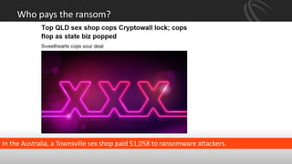 Who pays the ransom?
In the Australia, a Townsville sex shop paid $1,058 to ransomware attackers.
 