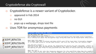 Cryptodefense aka Cryptowall
o Cryptodefense is a newer variant of Cryptolocker.
o appeared in Feb 2014
o no GUI
o pops up a webpage, drops text file
o Uses TOR for anonymous payments
 