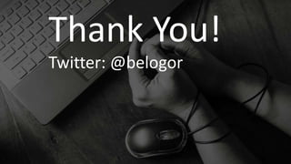 Thank You!
Twitter: @belogor
 