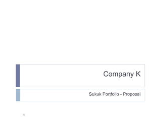 Company K
Sukuk Portfolio - Proposal
1
 